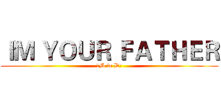 ＩＭ ＹＯＵＲ ＦＡＴＨＥＲ (～M in D～)