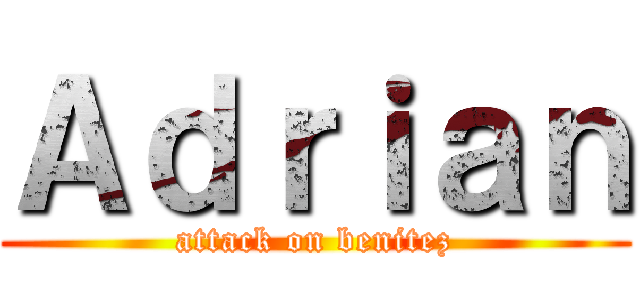 Ａｄｒｉａｎ (attack on benitez)