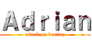 Ａｄｒｉａｎ (attack on benitez)