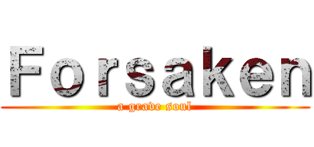 Ｆｏｒｓａｋｅｎ (a grave soul)