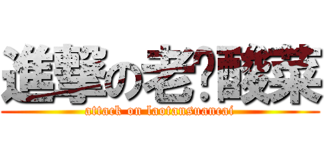 進撃の老坛酸菜 (attack on laotansuancai)