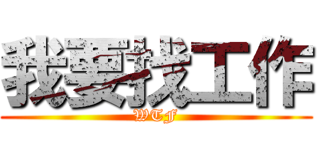 我要找工作 (WTF)