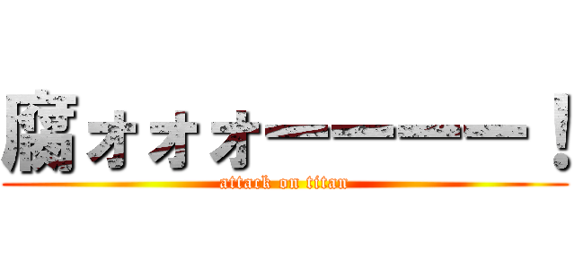 腐ォォォーーーー！ (attack on titan)