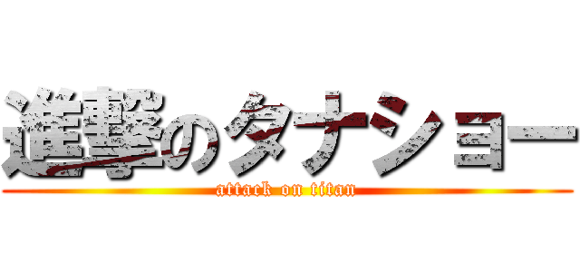 進撃のタナショー (attack on titan)