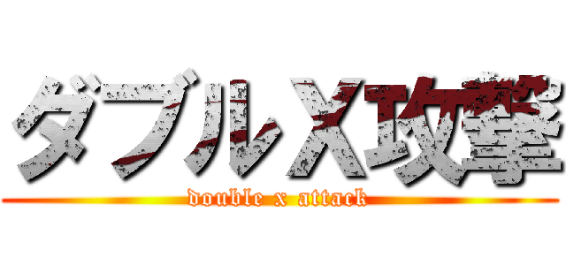 ダブルＸ攻撃 (double x attack)