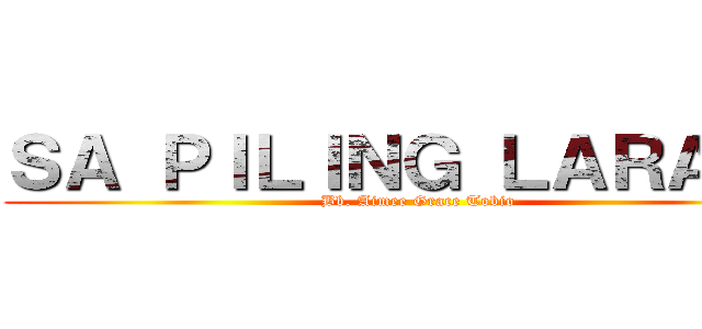 ＳＡ ＰＩＬＩＮＧ ＬＡＲＡＮＧ (Bb. Aimee Grace Tobio)