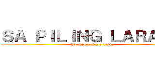 ＳＡ ＰＩＬＩＮＧ ＬＡＲＡＮＧ (Bb. Aimee Grace Tobio)