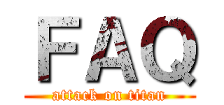 ＦＡＱ (attack on titan)