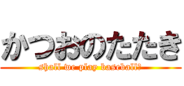 かつおのたたき (shall we play baseball?)