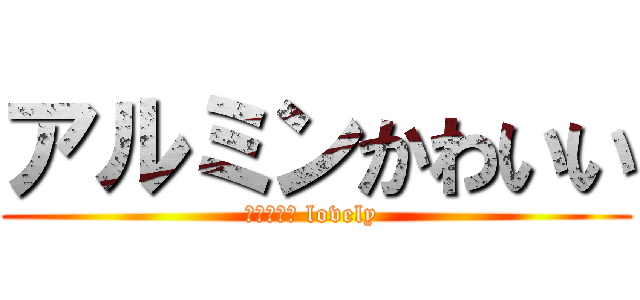 アルミンかわいい (Ａｒｍｉｎ lovely )