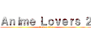 Ａｎｉｍｅ Ｌｏｖｅｒｓ ２ (attack on titan)