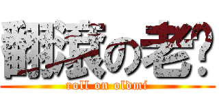 翻滾の老咪 (roll on oldmi)