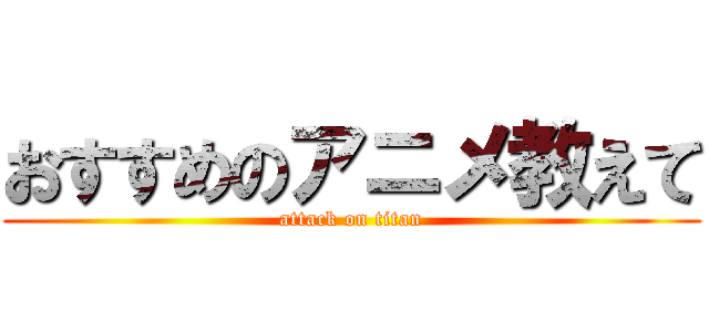 おすすめのアニメ教えて (attack on titan)