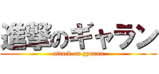 進撃のギャラン (attack on gyaran)