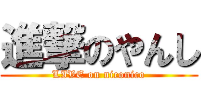 進撃のやんし (LIVE on niconico)