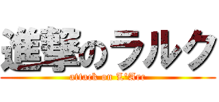 進撃のラルク (attack on L\'Arc)