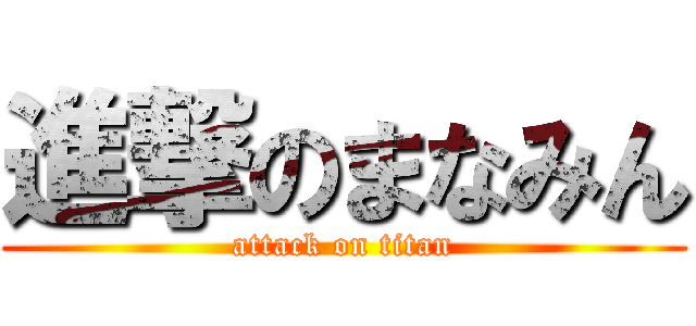 進撃のまなみん (attack on titan)