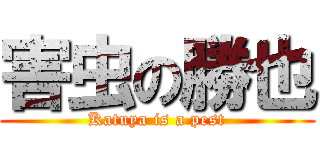 害虫の勝也 (Katuya is a pest)