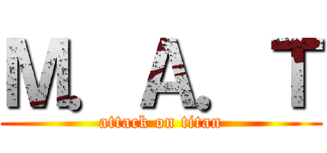 Ｍ．Ａ．Ｔ (attack on titan)