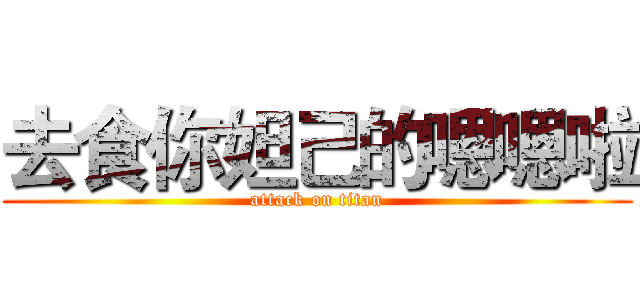 去食你妲己的嗯嗯啦 (attack on titan)