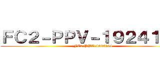 ＦＣ２－ＰＰＶ－１９２４１０４ (FC2-PPV-1924104)