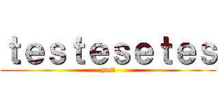 ｔｅｓｔｅｓｅｔｅｓ (yrst)