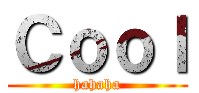 Ｃｏｏｌ (hahaha)