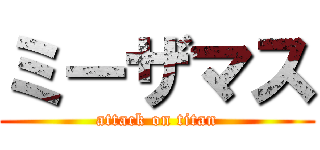 ミーザマス (attack on titan)