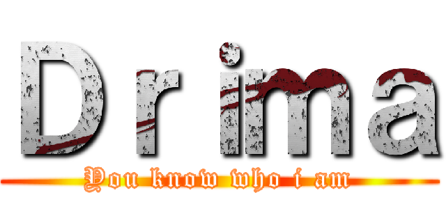 Ｄｒｉｍａ (You know who i am)
