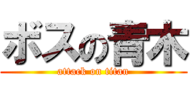 ボスの青木 (attack on titan)