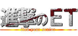 進撃のＥＴ (find your senior)