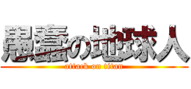 愚蠢の地球人 (attack on titan)