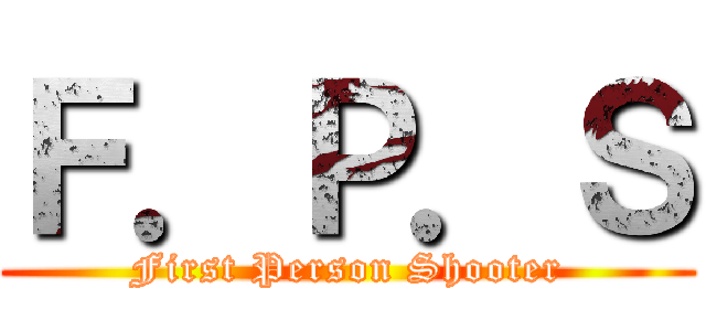 Ｆ．Ｐ．Ｓ (First Person Shooter)