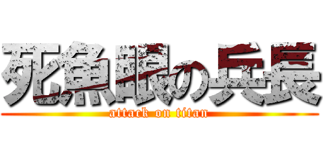 死魚眼の兵長 (attack on titan)
