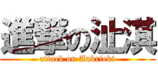 進撃の沚淇 (attack on Aubrieki)