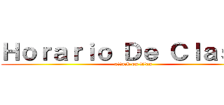 Ｈｏｒａｒｉｏ Ｄｅ Ｃｌａｓｅｓ (attack on titan)
