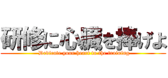 研修に心臓を捧げよ ( Dedicate your heart to the training)