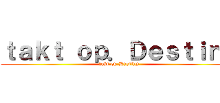 ｔａｋｔ ｏｐ．Ｄｅｓｔｉｎｙ (takt op.Destiny)