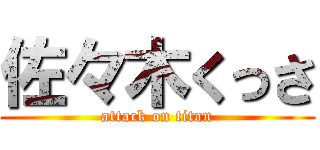 佐々木くっさ (attack on titan)