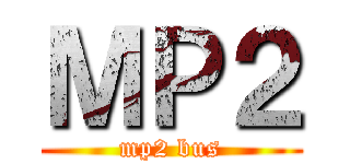 ＭＰ２ (mp2 bus)