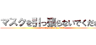 マスクを引っ張らないでください (Don't Pull My Mask)