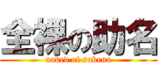 全裸の助名 (naked of sukena)