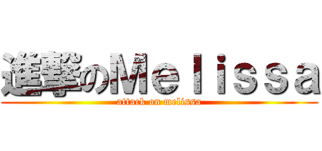進撃のＭｅｌｉｓｓａ (attack on melissa)