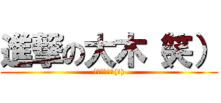 進撃の大木（笑） (マジで大木は(笑))