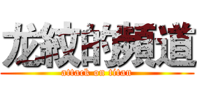 龙紋的頻道 (attack on titan)