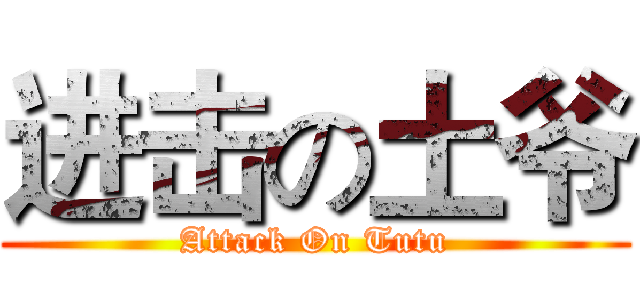 进击の土爷 (Attack On Tutu)