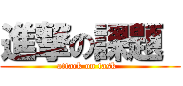 進撃の課題  (attack on task  )