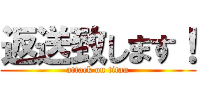 返送致します！ (attack on titan)