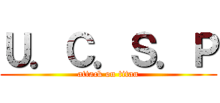 Ｕ．Ｃ．Ｓ．Ｐ (attack on titan)