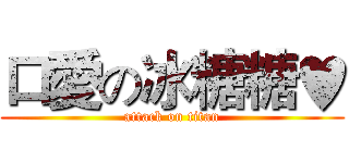 口愛の冰糖糖♥ (attack on titan)